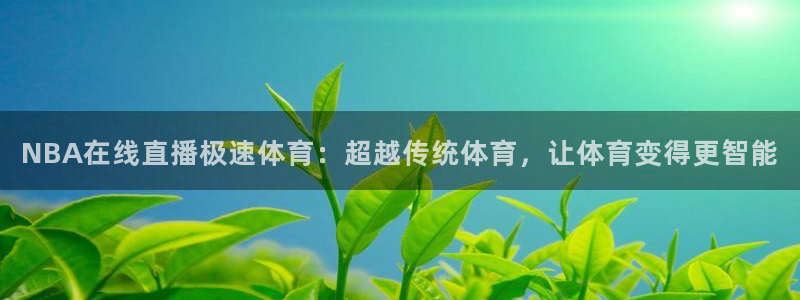 NBA在线直播极速体育：超越传统体育，让体育变得更智能