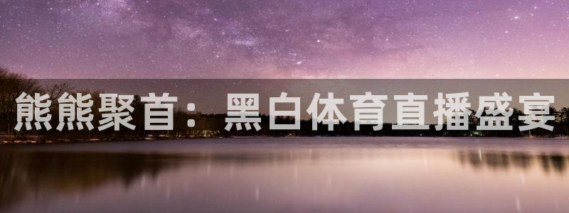 熊熊聚首：黑白体育直播盛宴