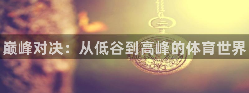 巅峰对决：从低谷到高峰的体育世界